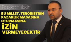 Başkan İksir: “ Bu millet, teröristlerin pazarlık masasına oturtulmasına izin vermeyecektir”