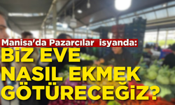 Manisa'da Pazarcılar  isyanda:” Bu pazar yerinde biz eve nasıl ekmek götüreceğiz?”