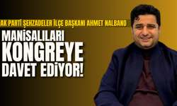 AK Parti Şehzadeler İlçe Başkanı Ahmet Nalband Manisalıları kongreye davet ediyor!