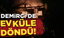 Demirci’de ev küle döndü!