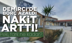 Demirci’de borç azaldı, nakit arttı