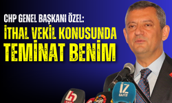 CHP Genel Başkanı Özel: “İthal vekil konusunda teminat benim”