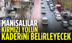 Manisalılar kırmızı yolun kaderini belirleyecek