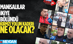 Manisalılar ikiye bölündü: Kırmızı yolun kaderi ne olacak?