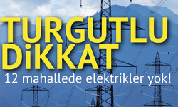 Turgutlu dikkat: 12 mahallede elektrikler yok!