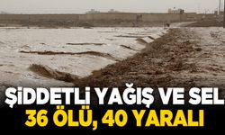 Şiddetli yağış ve sel: 36 ölü, 40 yaralı