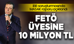 İBB soruşturmasında MASAK raporu yayınlandı: FETÖ üyesine 10 milyon TL...