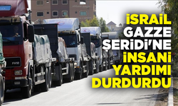 İsrail, Gazze Şeridi'ne insani yardım girişini durdurdu