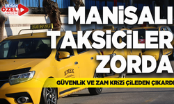 Manisalı taksiciler zorda: Güvenlik ve zam krizi