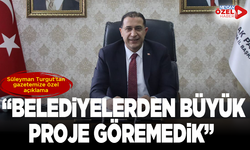 Süleyman Turgut'tan Manisa Meydan Gazetesine özel açıklama; “Belediyelerden büyük proje göremedik”