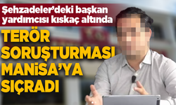 Terör soruşturması Manisa'ya sıçradı! Şehzadeler'de başkan yardımcısıymış