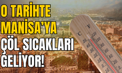 O tarihte Manisa’ya çöl sıcakları geliyor!