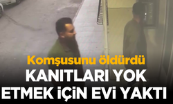 Komşusunu öldürdü: Kanıtları yok etmek için evi yaktı
