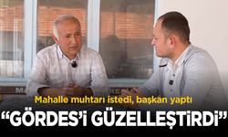 Mahalle muhtarı istedi, başkan yaptı: “Gördes’i güzelleştirdi”