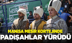 Manisa Mesir Kortejinde padişahlar yürüdü