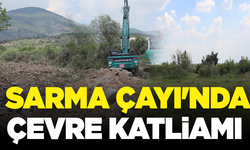 Sarma Çayı'nda çevre katliamı