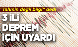 "Tahmin değil bilgi" dedi, 3 ili deprem için uyardı!
