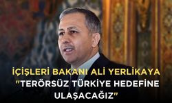 İçişleri Bakanı Ali Yerlikaya: "Terörsüz Türkiye hedefine ulaşacağız"