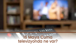 16 Mayıs Cuma TV yayın akışı: ATV, Show TV, TV8, Kanal D, Star TV, NOW TV, TRT1...