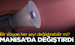 Bir slogan her şeyi değiştirebilir mi? Manisa’da değiştirdi