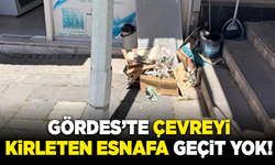 Gördes’te çevreyi kirleten esnafa geçit yok!