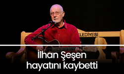 İlhan Şeşen 76 yaşında hayatını kaybetti