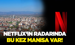 Netflix’in radarında bu kez Manisa var!