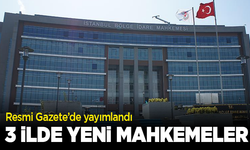 Resmi Gazete’de yayımlandı: 3 ilde yeni mahkemeler