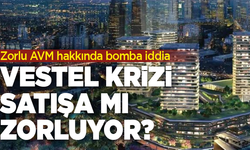 Zorlu AVM hakkında bomba iddia! Vestel krizi satışa mı zorluyor?