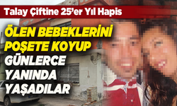 Ölen iki aylık bebeğiyle 10 gün evde yaşayan anne babaya 25'er yıl hapis cezası verildi
