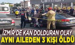 İzmir'de otomobile silahlı saldırı: Aynı aileden 3 kişi öldü