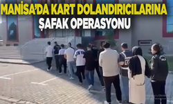 Manisa’da kart dolandırıcılarına şafak operasyonu