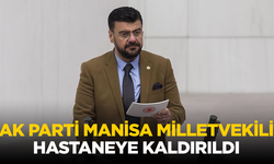AK Parti Manisa Milletvekili hastaneye kaldırıldı
