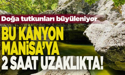 Bu kanyon Manisa’ya 2 saat uzaklıkta!