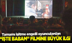 Tamamı işitme engelli oyunculardan: “İşte Babam” filmi büyük ilgi gördü
