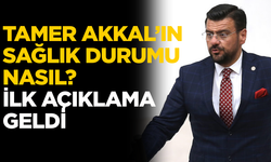 Manisa Milletvekili Tamer Akkal’ın sağlık durumu nasıl? İlk açıklama geldi