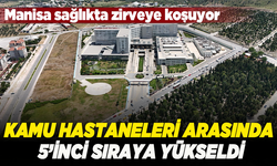 Kamu hastaneleri arasında 5. sıraya yükseldi: Manisa sağlıkta zirveye koşuyor