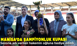 Manisa'da şampiyonluk kupası, sezona adı verilen hakemin oğluna hediye edildi