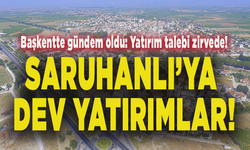 Saruhanlı başkentte gündem oldu: Yatırım talebi zirvede!