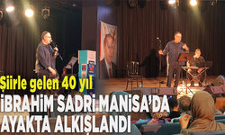 Şiirle gelen 40 yıl: İbrahim Sadri Manisa’da ayakta alkışlandı