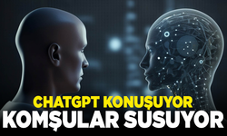 ChatGPT konuşuyor, komşular susuyor