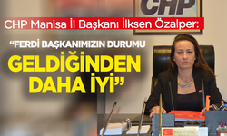 CHP Manisa İl Başkanı İlksen Özalper: “Ferdi Başkanımızın durumu stabil, geldiğinden daha iyi”