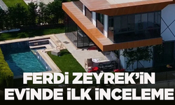 Ferdi Zeyrek’in evinde ilk inceleme