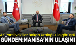 AK Partili vekiller Bakan Uraloğlu  ile görüştü, gündem: Manisa'nın ulaşımı