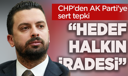 CHP'den AK Parti'ye sert tepki: “Hedef halkın iradesi!”