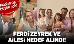 Manisa’da büyük şok! Ferdi Zeyrek ve ailesi hedef alındı!