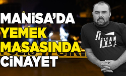Manisa’da yemek masasında cinayet