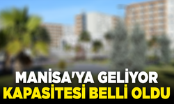 Manisa'ya geliyor: Kapasitesi belli oldu