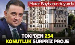 Murat Baybatur duyurdu: TOKİ’den 254 konutluk sürpriz proje!