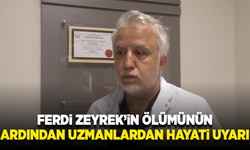Ferdi Zeyrek’in ölümünün ardından uzmanlardan hayati uyarı